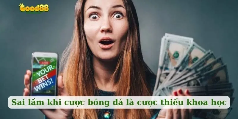 Sai lầm khi cược bóng đá là cược thiếu khoa học
